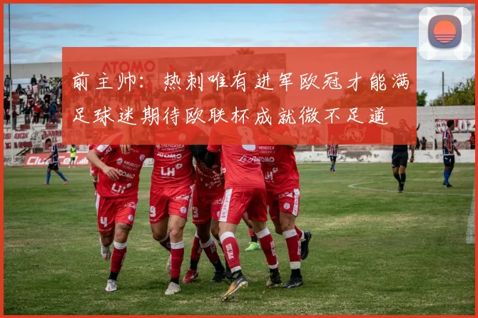 前主帅：热刺唯有进军欧冠才能满足球迷期待欧联杯成就微不足道