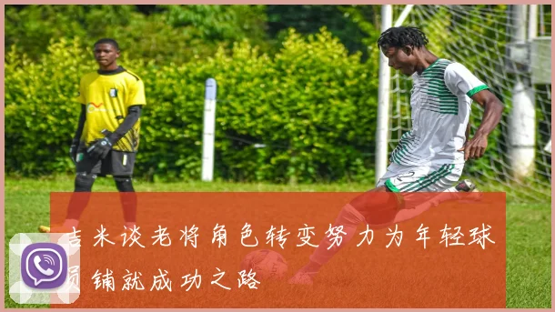 吉米谈老将角色转变努力为年轻球员铺就成功之路