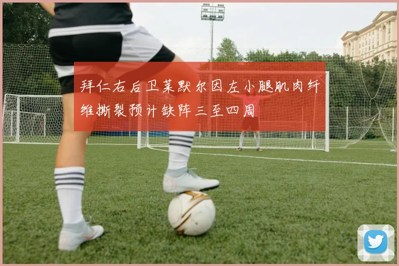 拜仁右后卫莱默尔因左小腿肌肉纤维撕裂预计缺阵三至四周