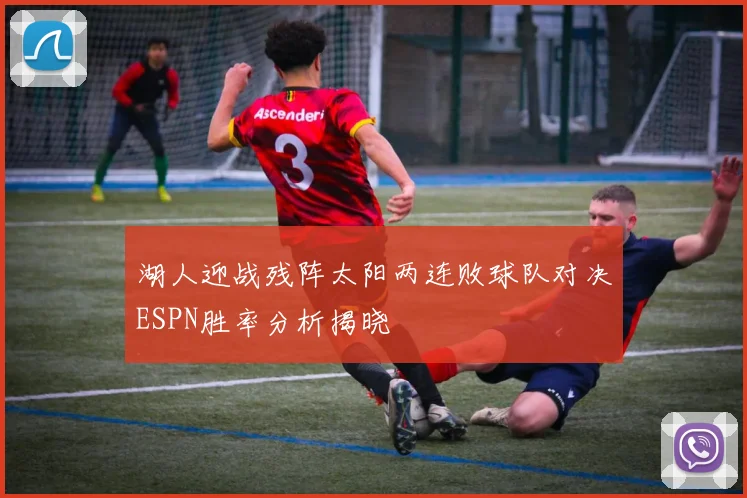 湖人迎战残阵太阳两连败球队对决ESPN胜率分析揭晓