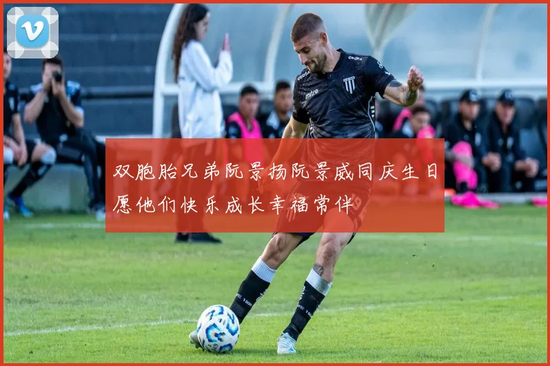 双胞胎兄弟阮景扬阮景威同庆生日愿他们快乐成长幸福常伴