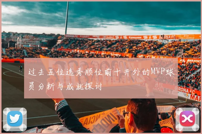 过去五位选秀顺位前十开外的MVP球员分析与成就探讨