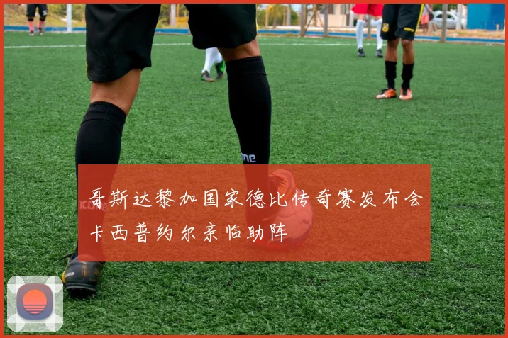 哥斯达黎加国家德比传奇赛发布会卡西普约尔亲临助阵